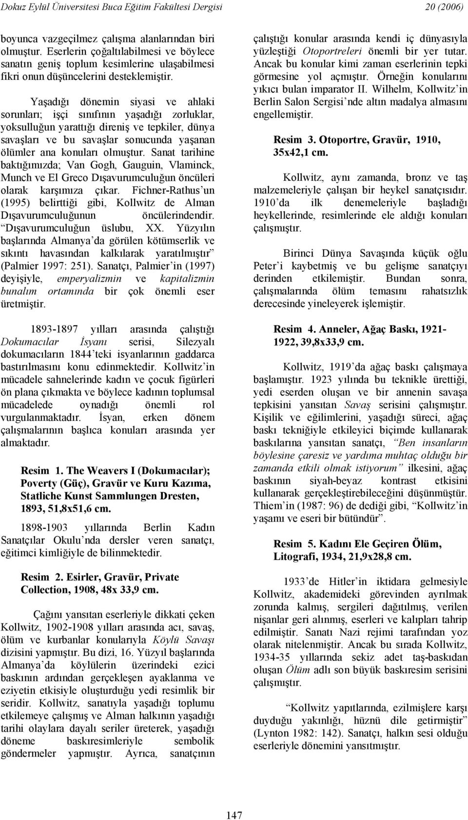 Sanat tarihine baktmzda; Van Gogh, Gauguin, Vlaminck, Munch ve El Greco Davurumculuun öncüleri olarak karmza çkar.