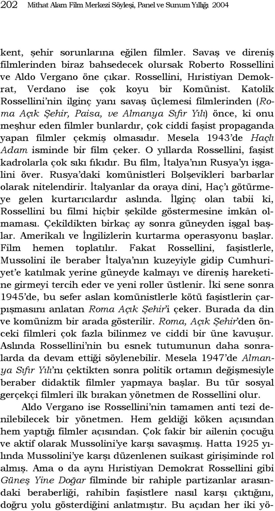 Katolik Rossellini nin ilginç yanı savaş üçlemesi filmlerinden (Roma Açık Şehir, Paisa, ve Almanya Sıfır Yılı) önce, ki onu meşhur eden filmler bunlardır, çok ciddi faşist propaganda yapan filmler