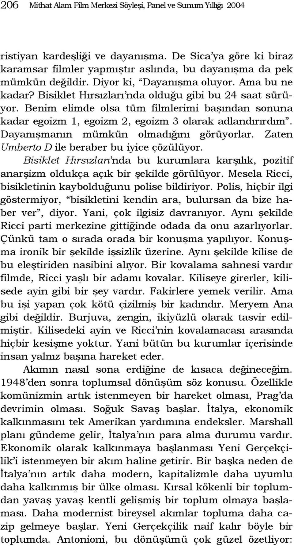 Benim elimde olsa tüm filmlerimi başından sonuna kadar egoizm 1, egoizm 2, egoizm 3 olarak adlandırırdım. Dayanışmanın mümkün olmadığını görüyorlar. Zaten Umberto D ile beraber bu iyice çözülüyor.