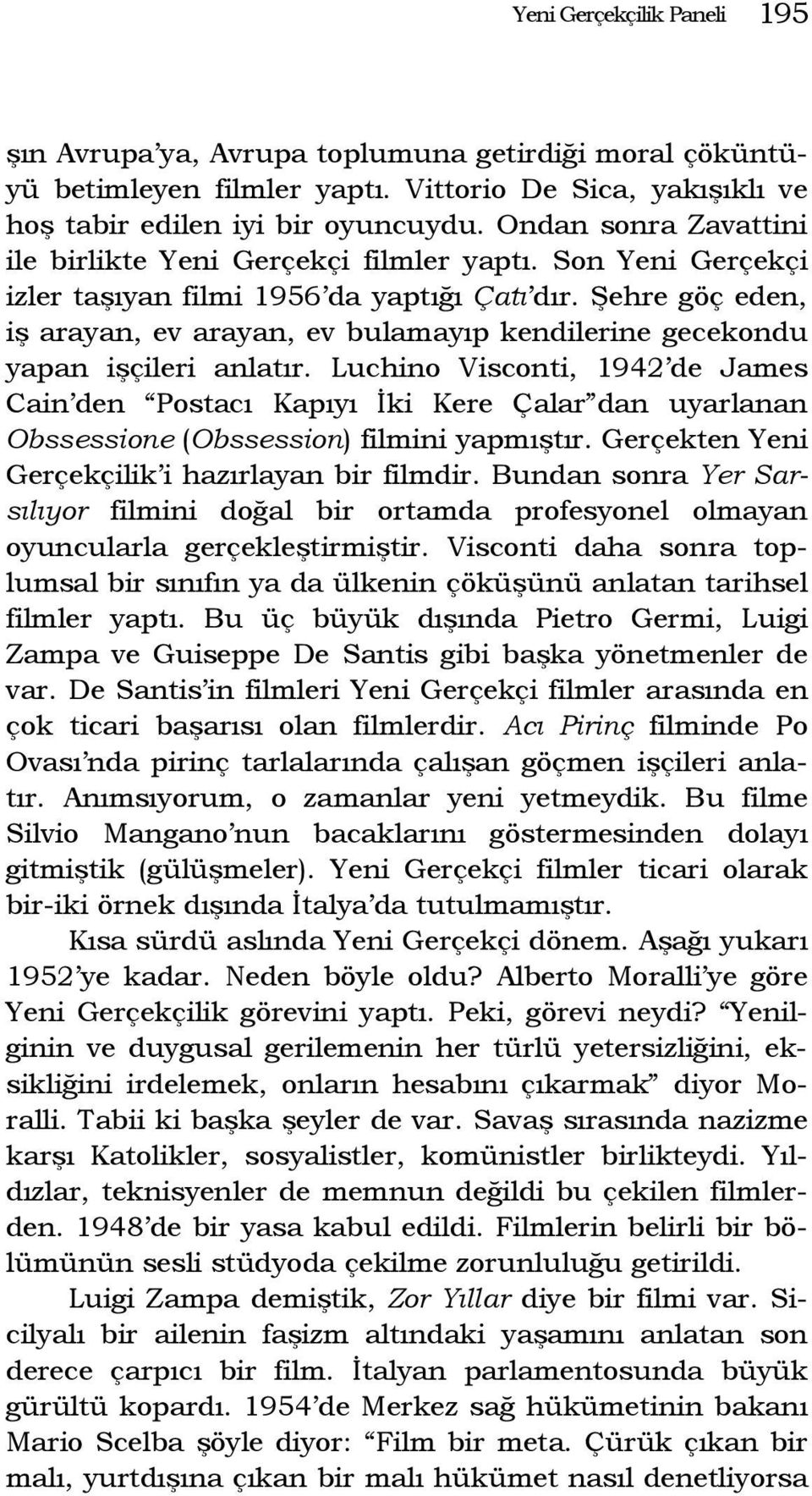 Şehre göç eden, iş arayan, ev arayan, ev bulamayıp kendilerine gecekondu yapan işçileri anlatır.