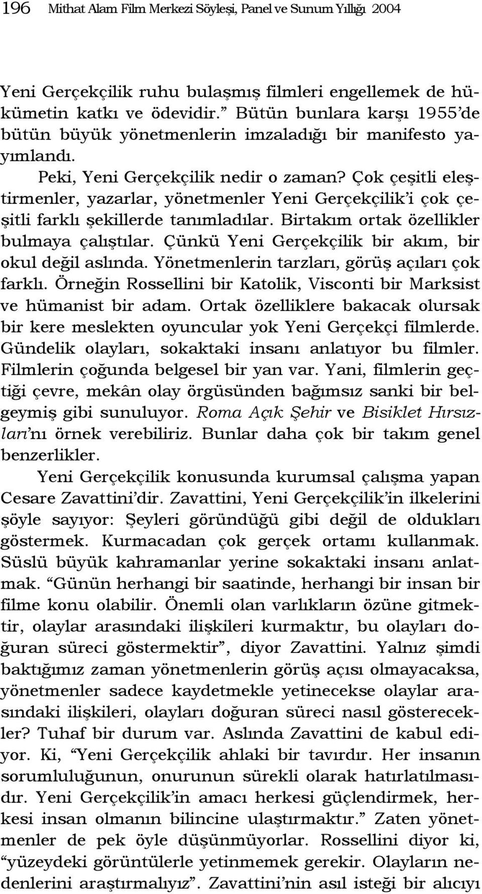 Çok çeşitli eleştirmenler, yazarlar, yönetmenler Yeni Gerçekçilik i çok çeşitli farklı şekillerde tanımladılar. Birtakım ortak özellikler bulmaya çalıştılar.