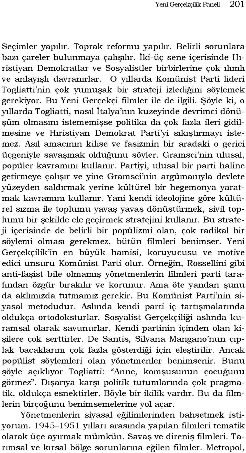 O yıllarda Komünist Parti lideri Togliatti nin çok yumuşak bir strateji izlediğini söylemek gerekiyor. Bu Yeni Gerçekçi filmler ile de ilgili.