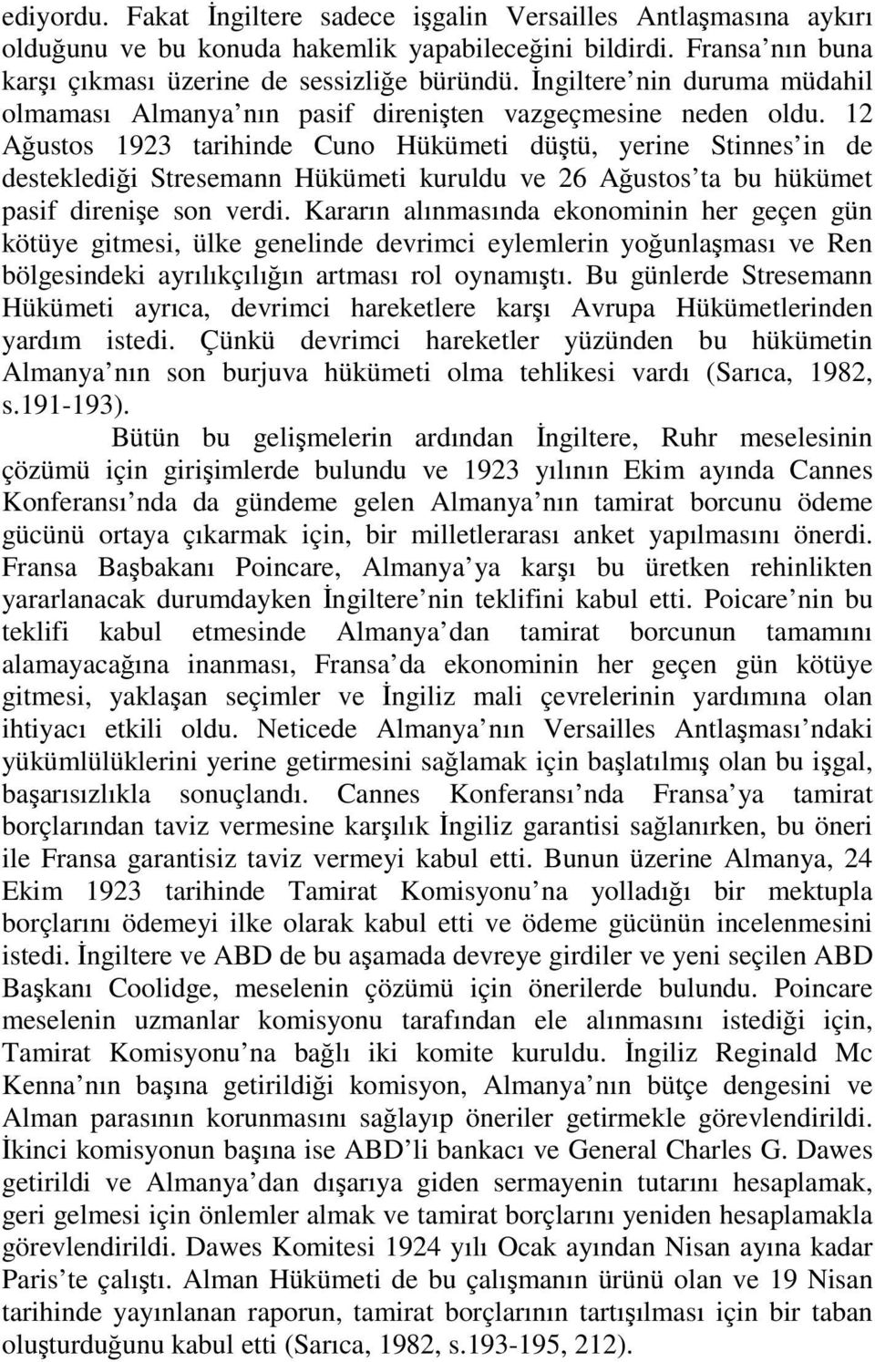 12 Ağustos 1923 tarihinde Cuno Hükümeti düştü, yerine Stinnes in de desteklediği Stresemann Hükümeti kuruldu ve 26 Ağustos ta bu hükümet pasif direnişe son verdi.