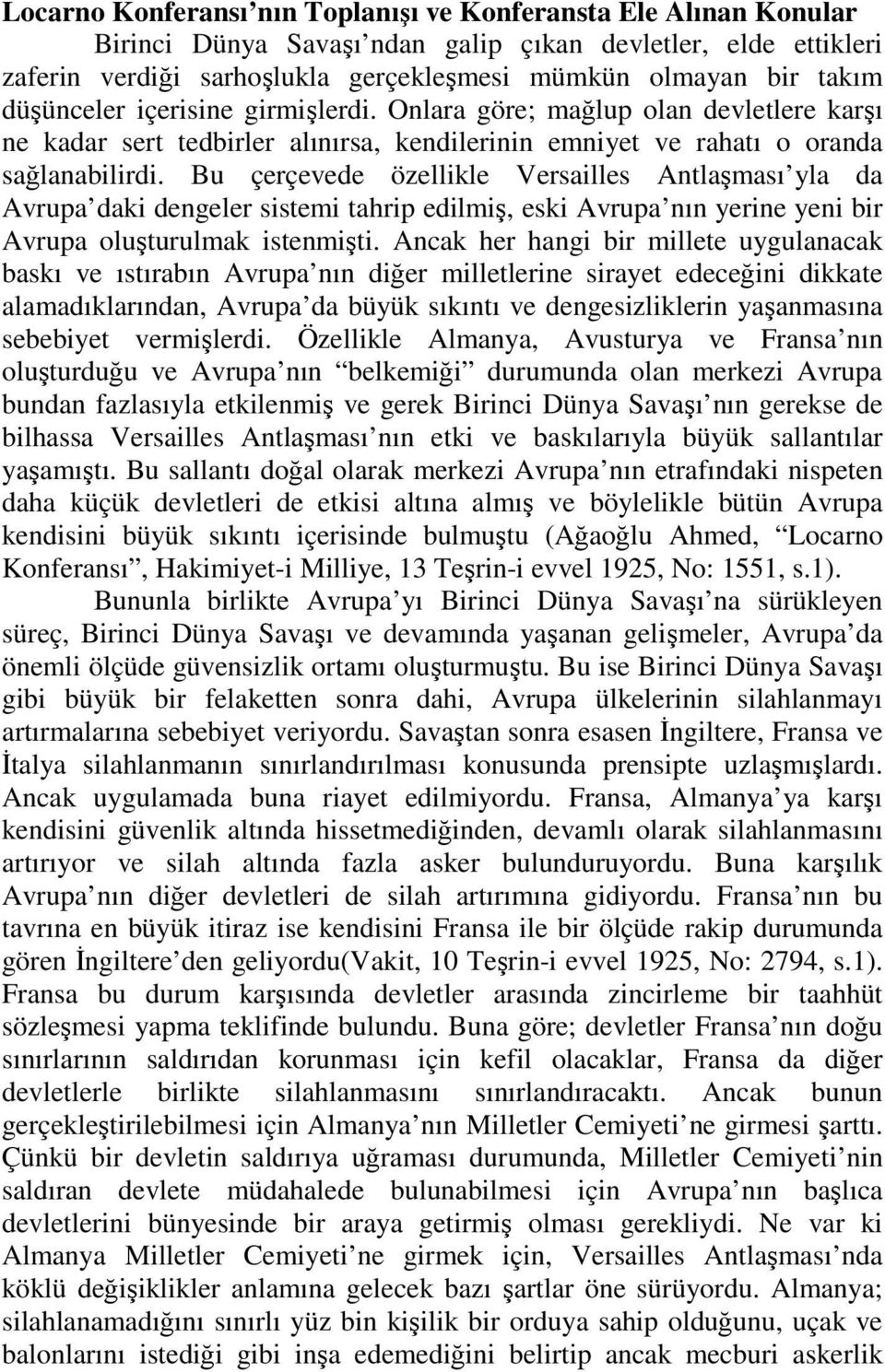 Bu çerçevede özellikle Versailles Antlaşması yla da Avrupa daki dengeler sistemi tahrip edilmiş, eski Avrupa nın yerine yeni bir Avrupa oluşturulmak istenmişti.