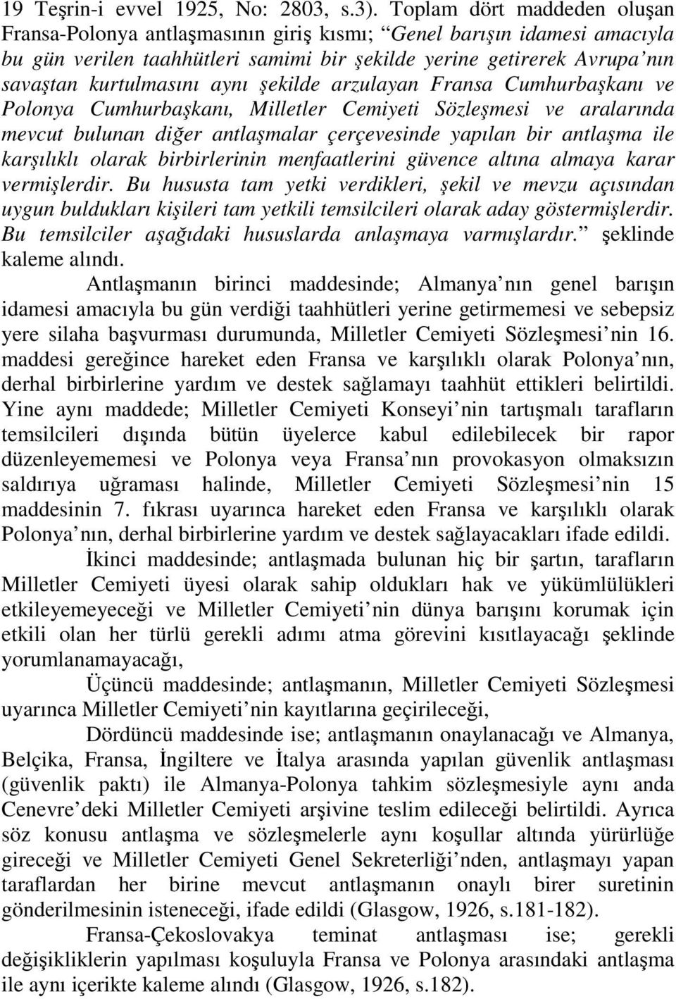 aynı şekilde arzulayan Fransa Cumhurbaşkanı ve Polonya Cumhurbaşkanı, Milletler Cemiyeti Sözleşmesi ve aralarında mevcut bulunan diğer antlaşmalar çerçevesinde yapılan bir antlaşma ile karşılıklı