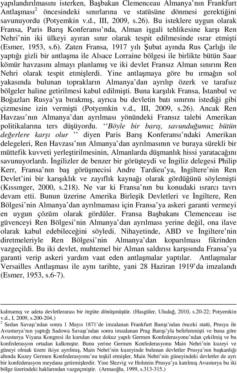 Zaten Fransa, 1917 yılı Şubat ayında Rus Çarlığı ile yaptığı gizli bir antlaşma ile Alsace Lorraine bölgesi ile birlikte bütün Saar kömür havzasını almayı planlamış ve iki devlet Fransız Alman