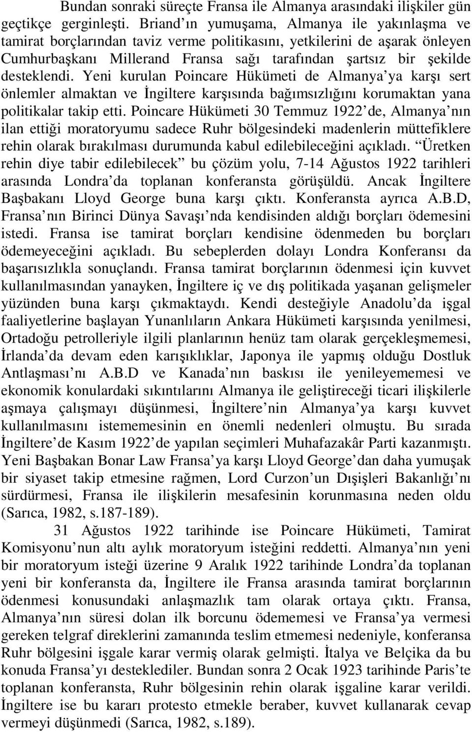 desteklendi. Yeni kurulan Poincare Hükümeti de Almanya ya karşı sert önlemler almaktan ve İngiltere karşısında bağımsızlığını korumaktan yana politikalar takip etti.