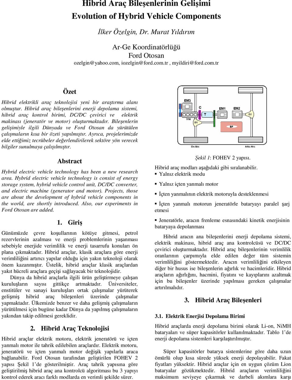 Hibrid araç bileşenlerini enerji depolama sistemi, hibrid araç kontrol birimi, DC/DC çevirici ve elektrik makinası (jeneratör ve motor) oluşturmaktadır.