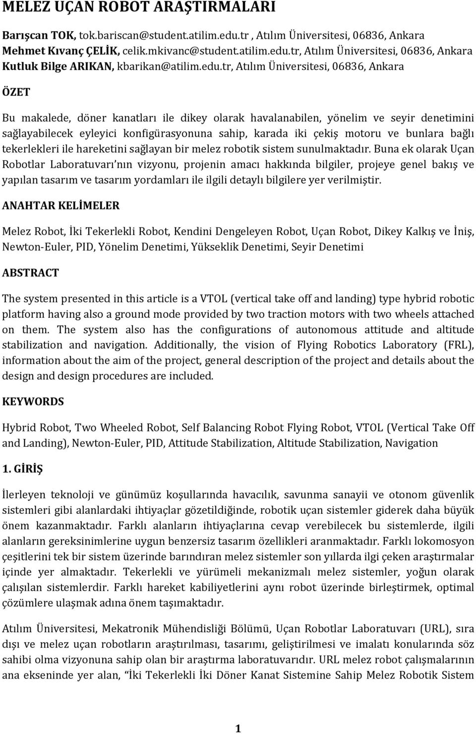 çekiş motoru ve bunlara bağlı tekerlekleri ile hareketini sağlayan bir melez robotik sistem sunulmaktadır.