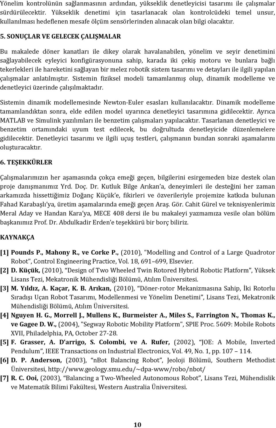 SONUÇLAR VE GELECEK ÇALIŞMALAR Bu makalede döner kanatları ile dikey olarak havalanabilen, yönelim ve seyir denetimini sağlayabilecek eyleyici konfigürasyonuna sahip, karada iki çekiş motoru ve