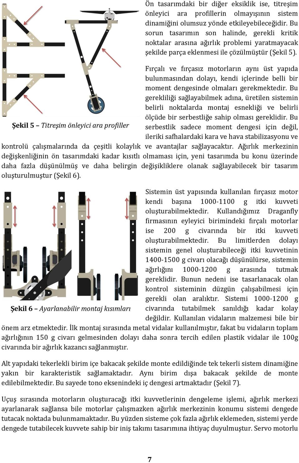 Fırçalı ve fırçasız motorların aynı üst yapıda bulunmasından dolayı, kendi içlerinde belli bir moment dengesinde olmaları gerekmektedir.