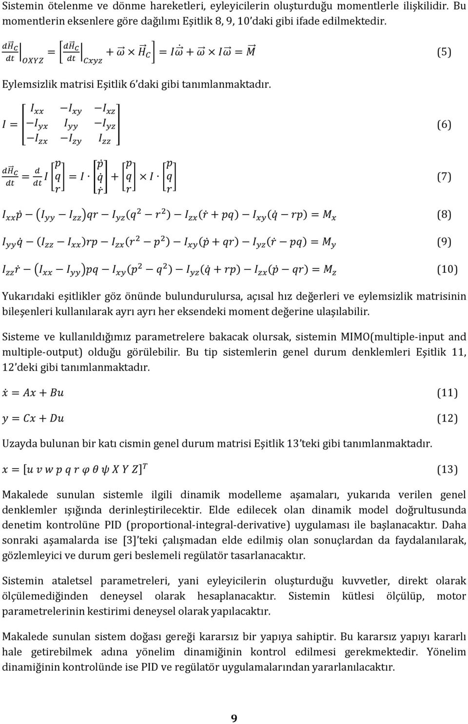 (6) (7) (8) (9) (10) Yukarıdaki eşitlikler göz önünde bulundurulursa, açısal hız değerleri ve eylemsizlik matrisinin bileşenleri kullanılarak ayrı ayrı her eksendeki moment değerine ulaşılabilir.