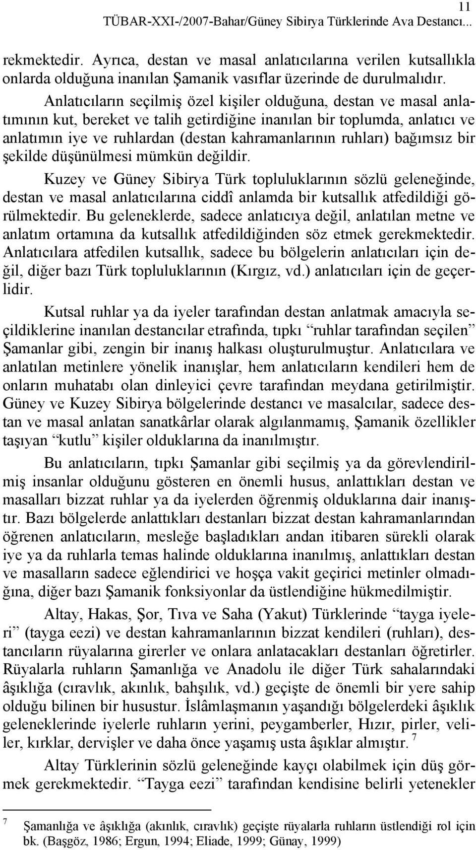 Anlatıcıların seçilmiş özel kişiler olduğuna, destan ve masal anlatımının kut, bereket ve talih getirdiğine inanılan bir toplumda, anlatıcı ve anlatımın iye ve ruhlardan (destan kahramanlarının