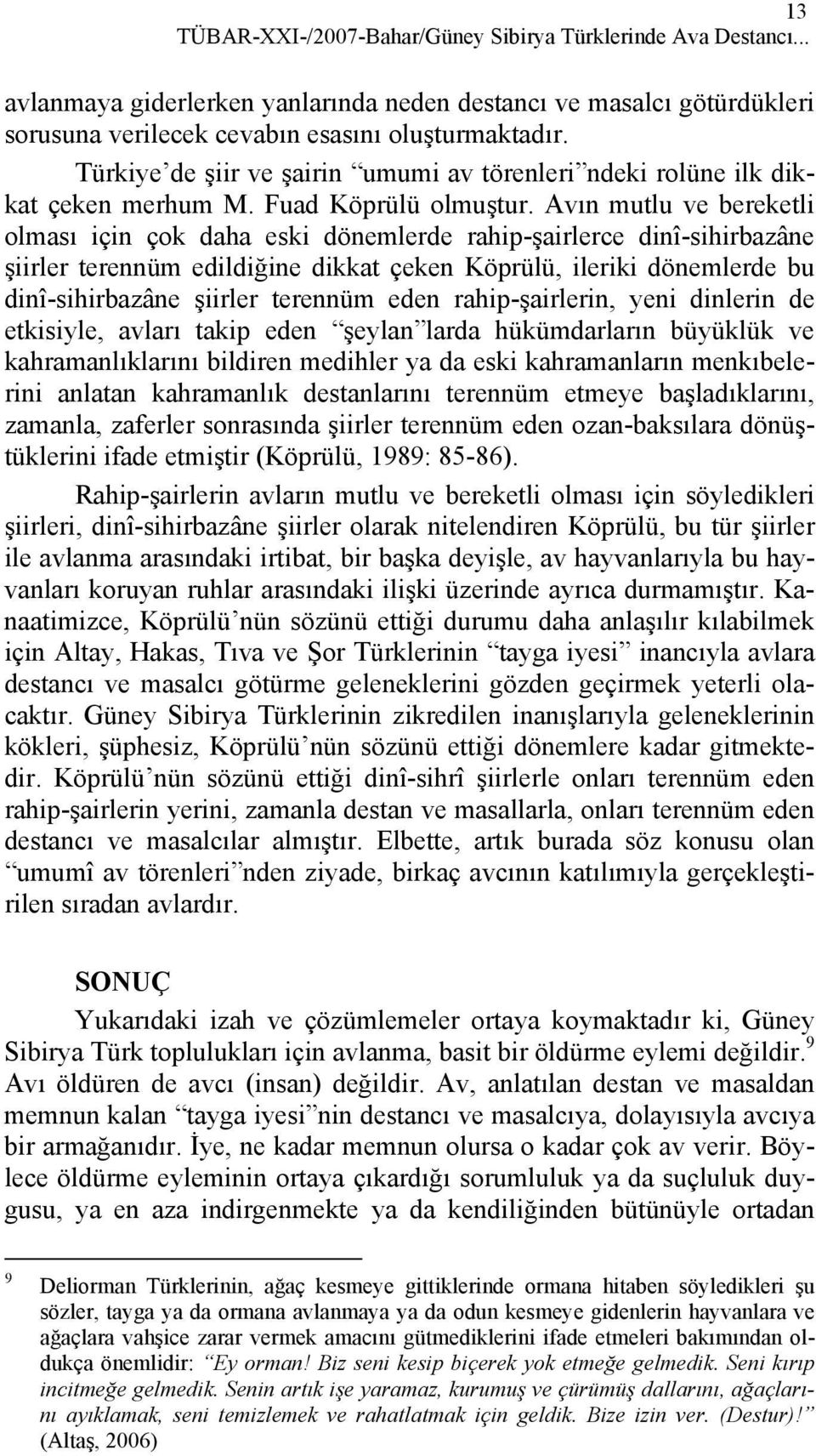 Avın mutlu ve bereketli olması için çok daha eski dönemlerde rahip-şairlerce dinî-sihirbazâne şiirler terennüm edildiğine dikkat çeken Köprülü, ileriki dönemlerde bu dinî-sihirbazâne şiirler terennüm