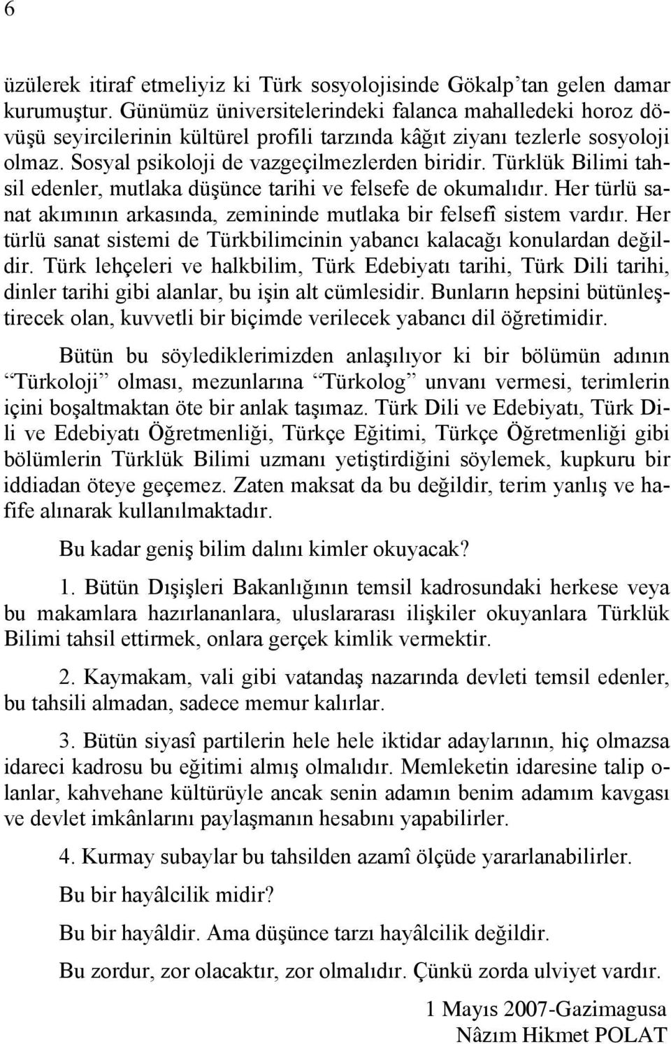 Türklük Bilimi tahsil edenler, mutlaka düşünce tarihi ve felsefe de okumalıdır. Her türlü sanat akımının arkasında, zemininde mutlaka bir felsefî sistem vardır.