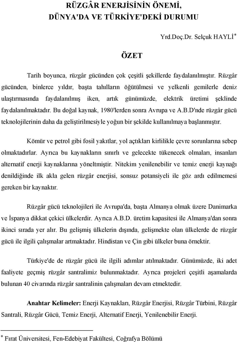 Bu doğal kaynak, 1980'lerden sonra Avrupa ve A.B.D'nde rüzgâr gücü teknolojilerinin daha da geliştirilmesiyle yoğun bir şekilde kullanılmaya başlanmıştır.