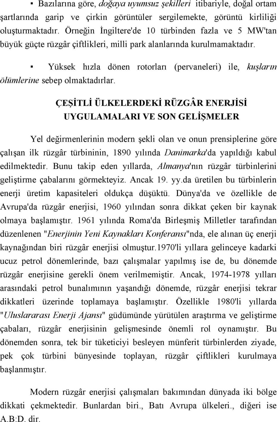 Yüksek hızla dönen rotorları (pervaneleri) ile, kuşların ölümlerine sebep olmaktadırlar.