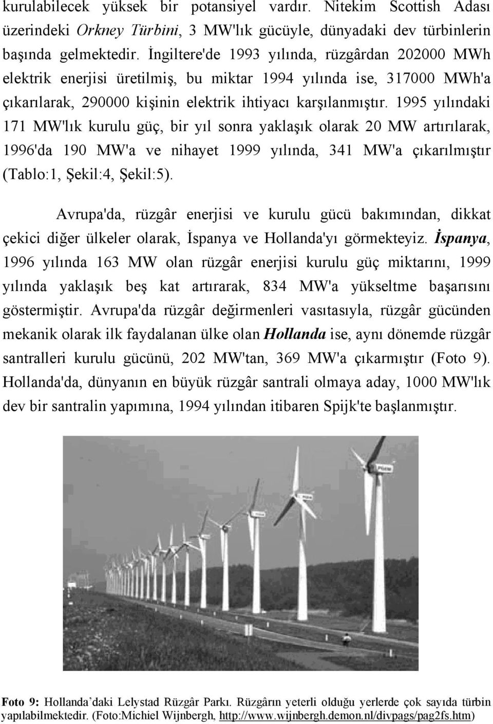 1995 yılındaki 171 MW'lık kurulu güç, bir yıl sonra yaklaşık olarak 20 MW artırılarak, 1996'da 190 MW'a ve nihayet 1999 yılında, 341 MW'a çıkarılmıştır (Tablo:1, Şekil:4, Şekil:5).