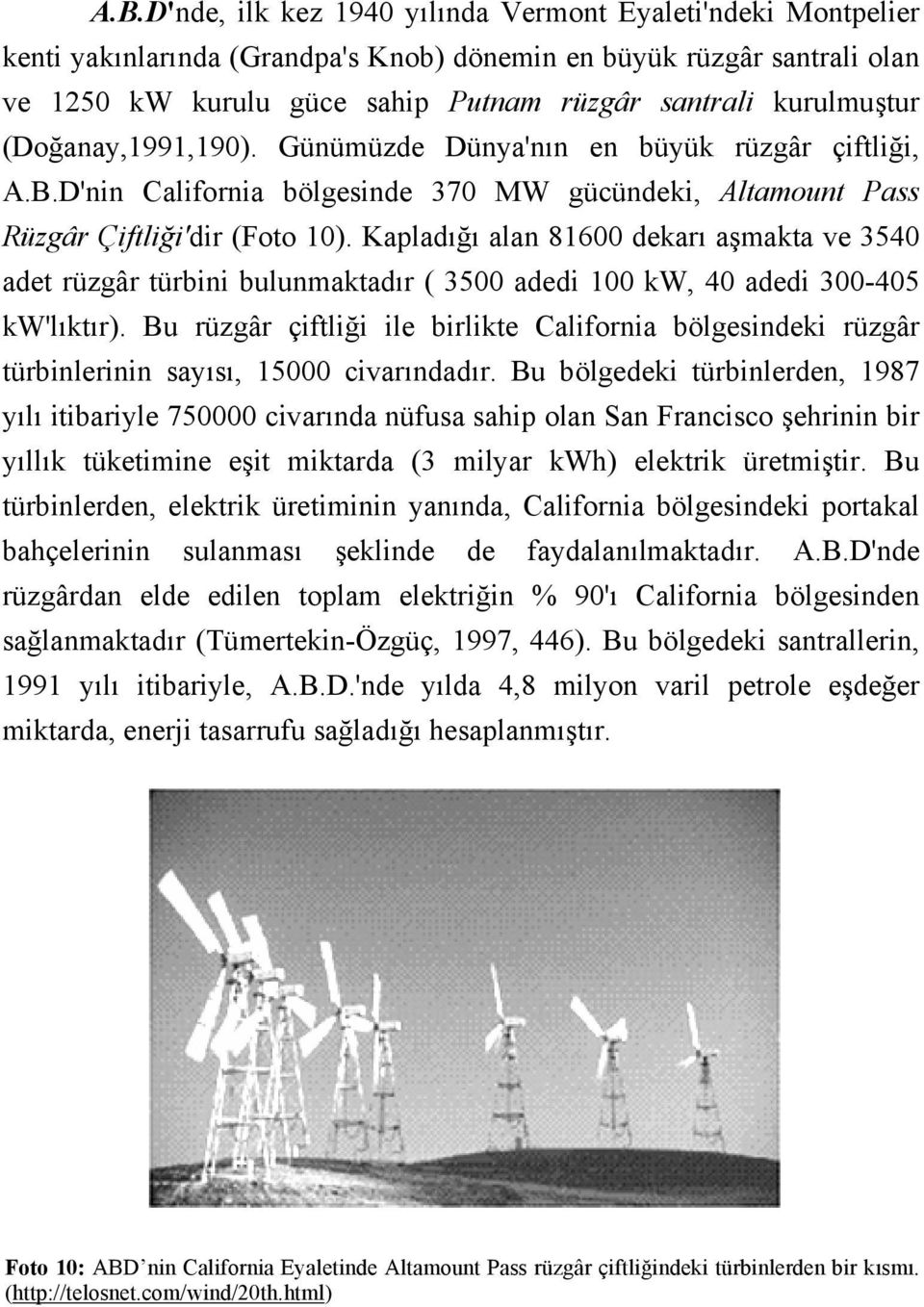 Kapladığı alan 81600 dekarı aşmakta ve 3540 adet rüzgâr türbini bulunmaktadır ( 3500 adedi 100 kw, 40 adedi 300-405 kw'lıktır).