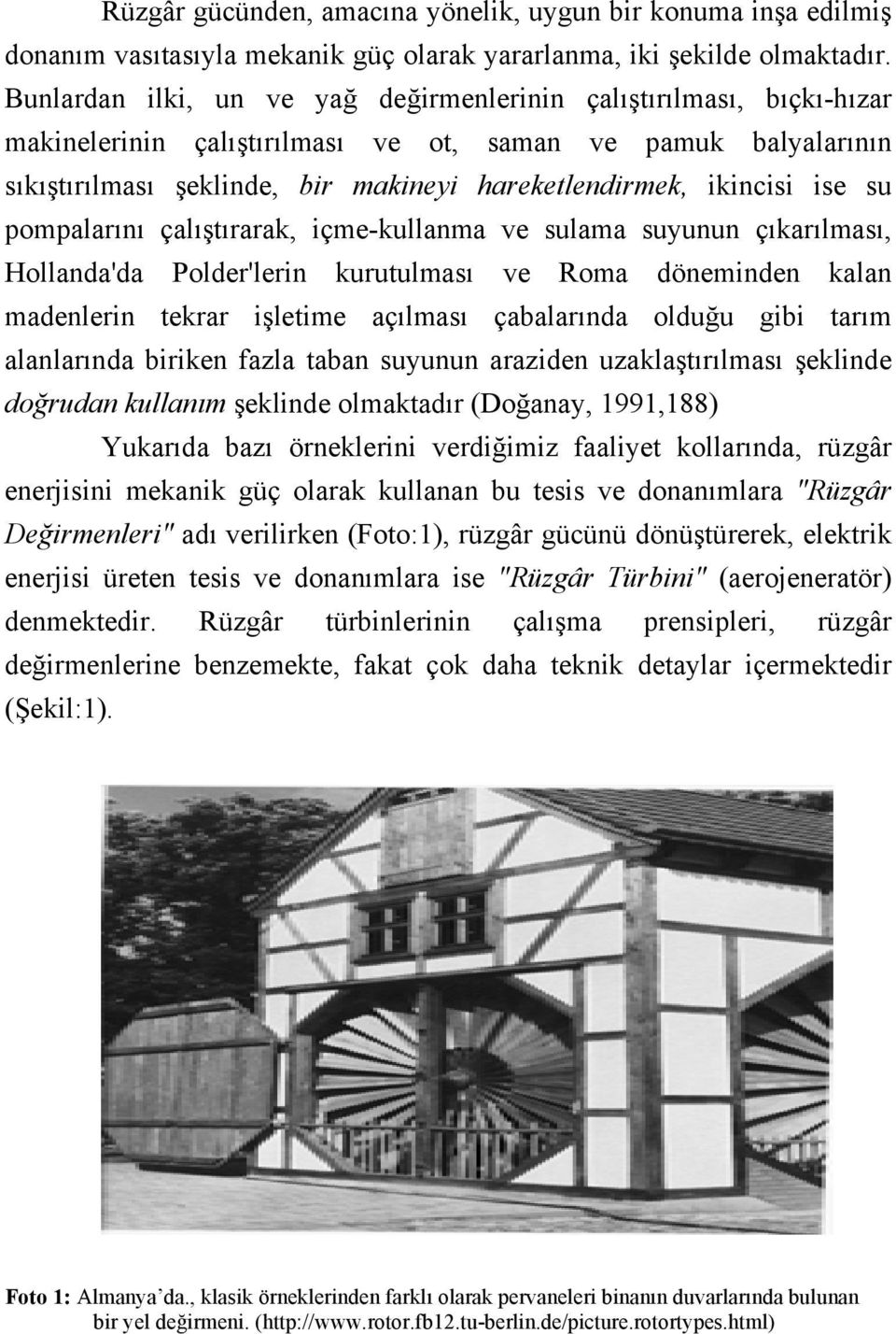 ise su pompalarını çalıştırarak, içme-kullanma ve sulama suyunun çıkarılması, Hollanda'da Polder'lerin kurutulması ve Roma döneminden kalan madenlerin tekrar işletime açılması çabalarında olduğu gibi