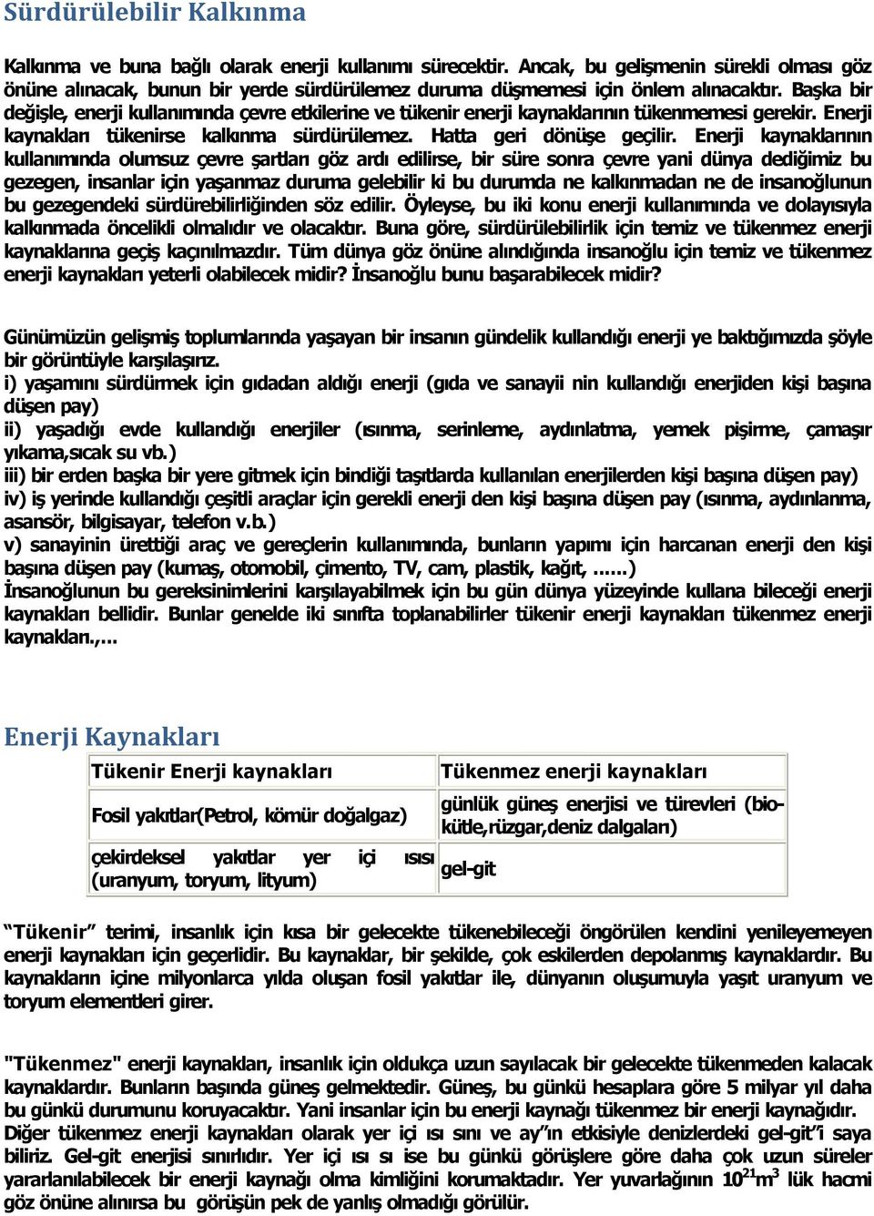 Başka bir değişle, enerji kullan m nda çevre etkilerine ve tükenir enerji kaynaklar n n tükenmemesi gerekir. Enerji kaynaklar tükenirse kalk nma sürdürülemez. Hatta geri dönüşe geçilir.