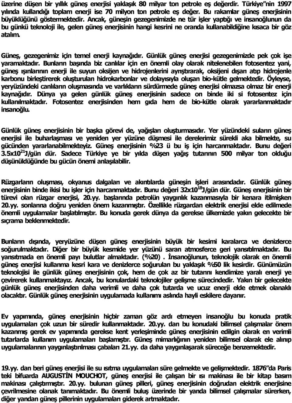 Ancak, güneşin gezegenimizde ne tür işler yapt ğ ve insanoğlunun da bu günkü teknoloji ile, gelen güneş enerjisinin hangi kesrini ne oranda kullanabildiğine k saca bir göz atal m.