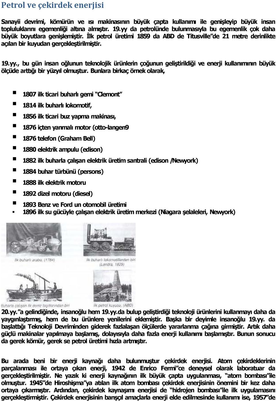 Bunlara birkaç örnek olarak, 1807 ilk ticari buharl gemi Clemont 1814 ilk buharl lokomotif, 1856 ilk ticari buz yapma makinas, 1876 içten yanmal motor (otto langen9 1876 telefon (Graham Bell) 1880