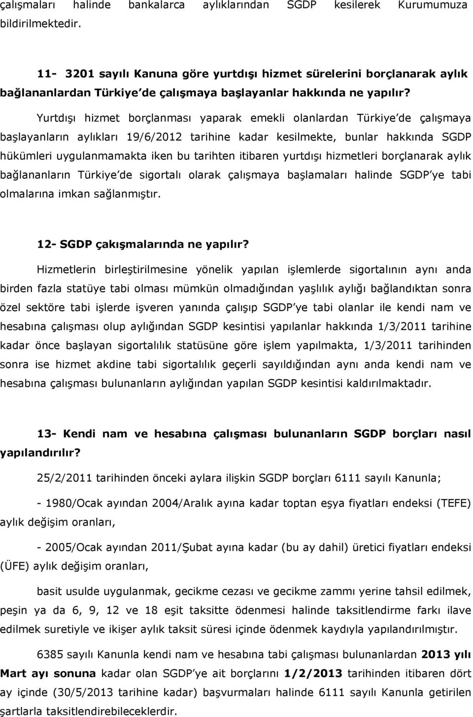 Yurtdışı hizmet borçlanması yaparak emekli olanlardan Türkiye de çalışmaya başlayanların aylıkları 19/6/2012 tarihine kadar kesilmekte, bunlar hakkında SGDP hükümleri uygulanmamakta iken bu tarihten