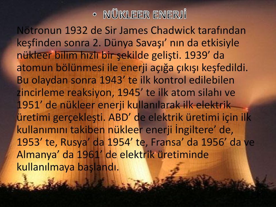 Bu olaydan sonra 1943 te ilk kontrol edilebilen zincirleme reaksiyon, 1945 te ilk atom silahı ve 1951 de nükleer enerji kullanılarak ilk