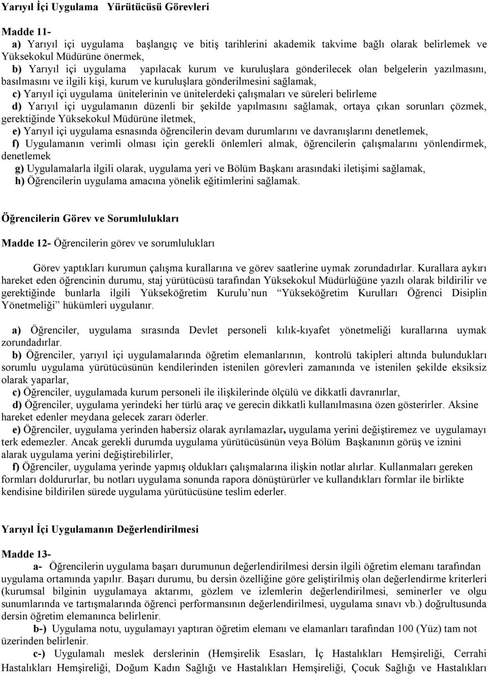 ünitelerdeki çalışmaları ve süreleri belirleme d) Yarıyıl içi uygulamanın düzenli bir şekilde yapılmasını sağlamak, ortaya çıkan sorunları çözmek, gerektiğinde Yüksekokul Müdürüne iletmek, e) Yarıyıl