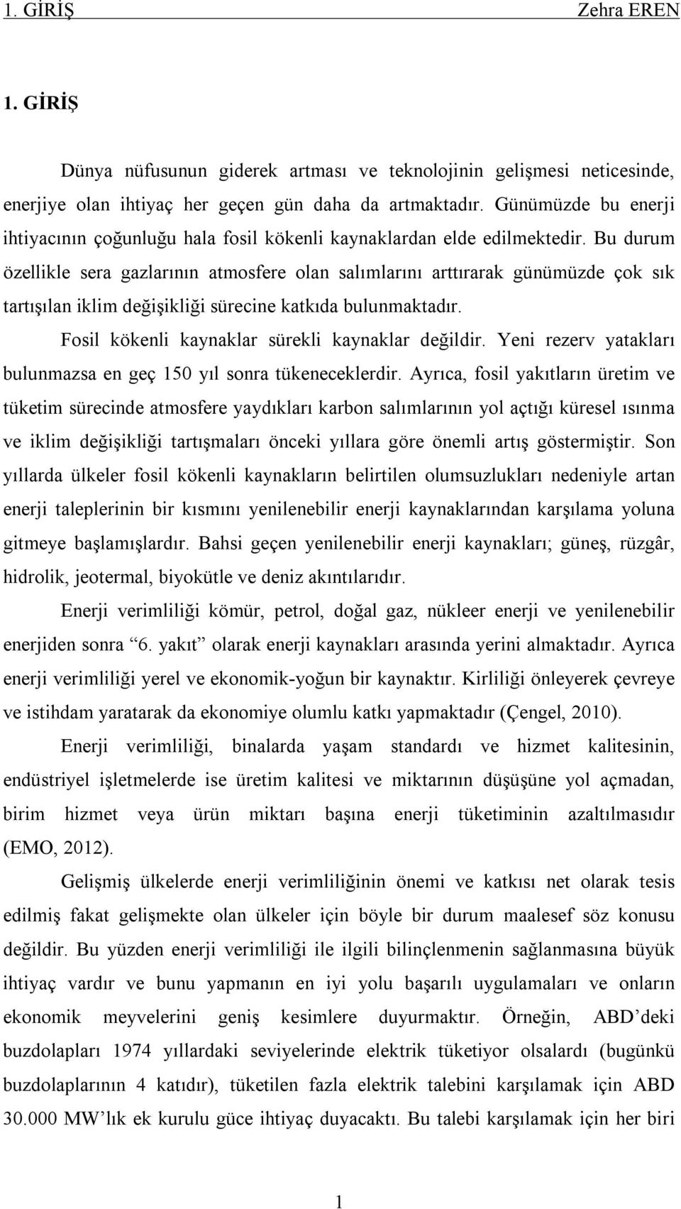 Bu durum özellikle sera gazlarının atmosfere olan salımlarını arttırarak günümüzde çok sık tartışılan iklim değişikliği sürecine katkıda bulunmaktadır.