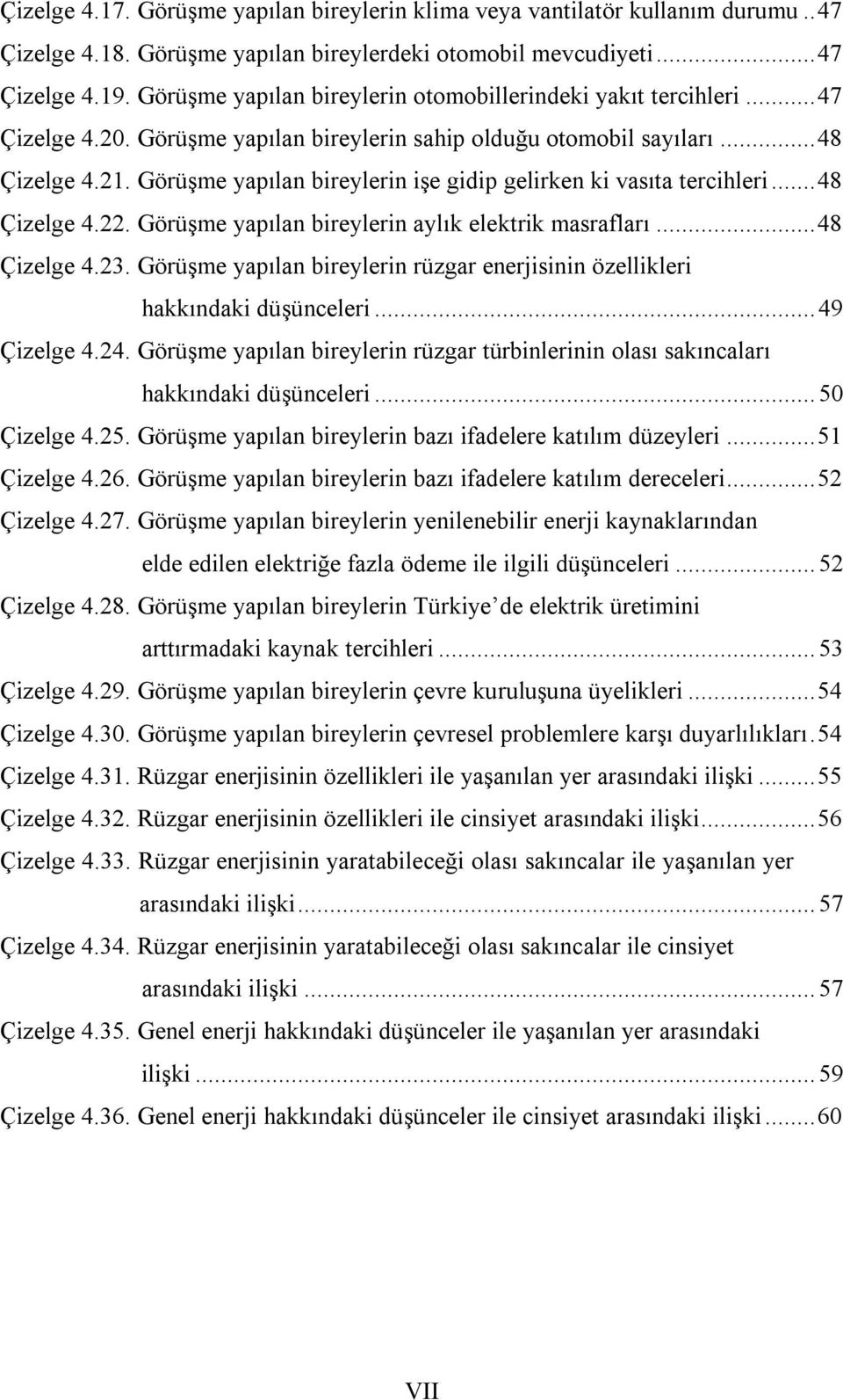 Görüşme yapılan bireylerin işe gidip gelirken ki vasıta tercihleri... 48 Çizelge 4.22. Görüşme yapılan bireylerin aylık elektrik masrafları... 48 Çizelge 4.23.