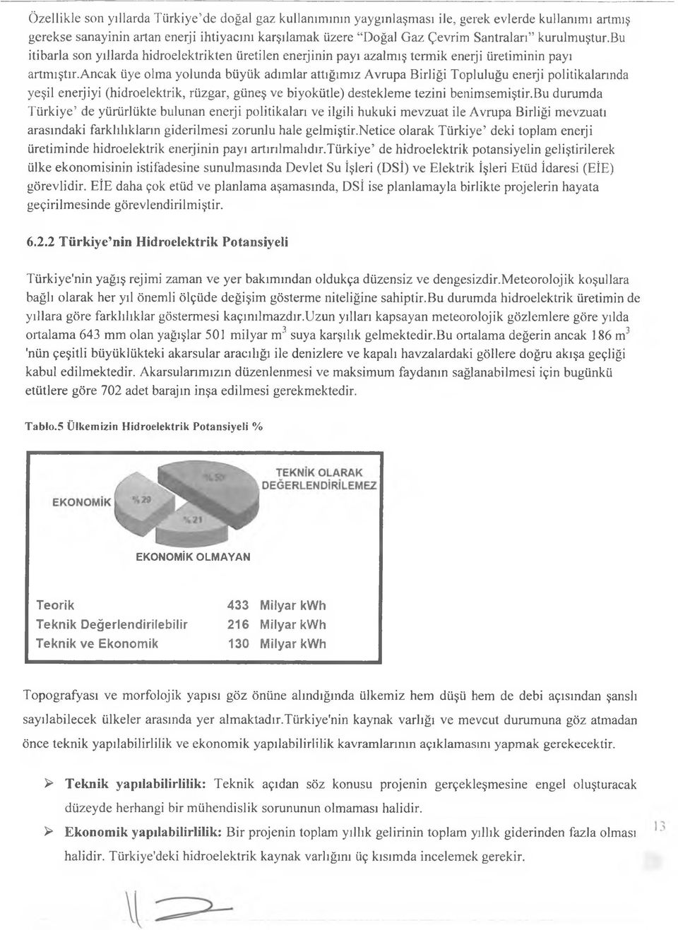 ancak üye olma yolunda büyük adımlar attığımız Avrupa Birliği Topluluğu enerji politikalannda yeşil enerjiyi (hidroelektrik, rüzgar, güneş ve biyokütle) destekleme tezini benimsemiştir.