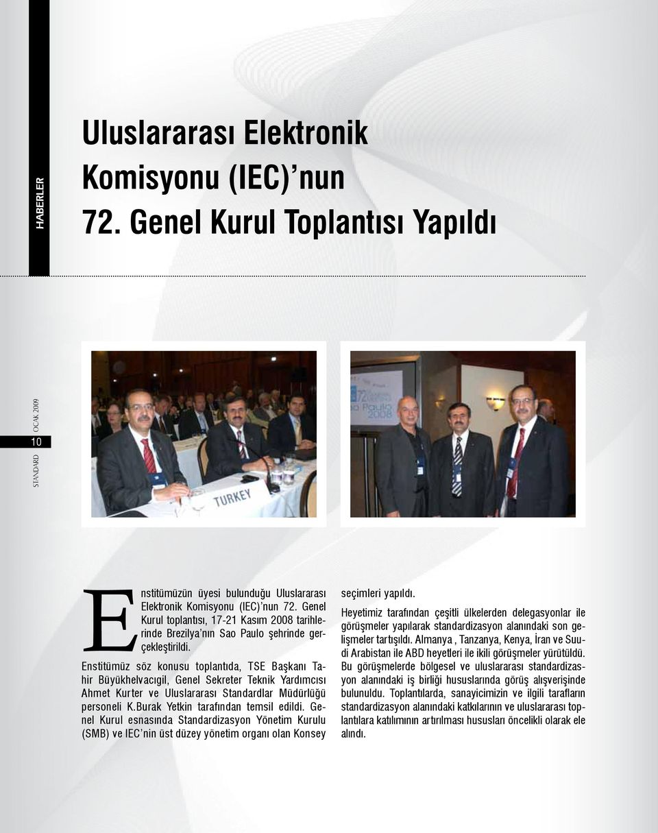 Enstitümüz söz konusu toplantıda, TSE Başkanı Tahir Büyükhelvacıgil, Genel Sekreter Teknik Yardımcısı Ahmet Kurter ve Uluslararası Standardlar Müdürlüğü personeli K.