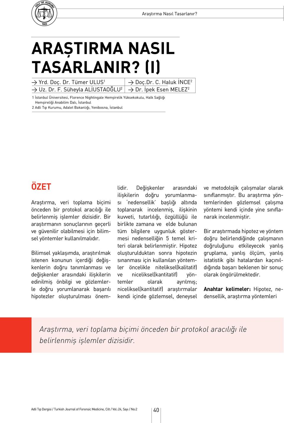 Araştırma, veri toplama biçimi önceden bir protokol aracılığı ile belirlenmiş işlemler dizisidir. Bir araştırmanın sonuçlarının geçerli ve güvenilir olabilmesi için bilimsel yöntemler kullanılmalıdır.