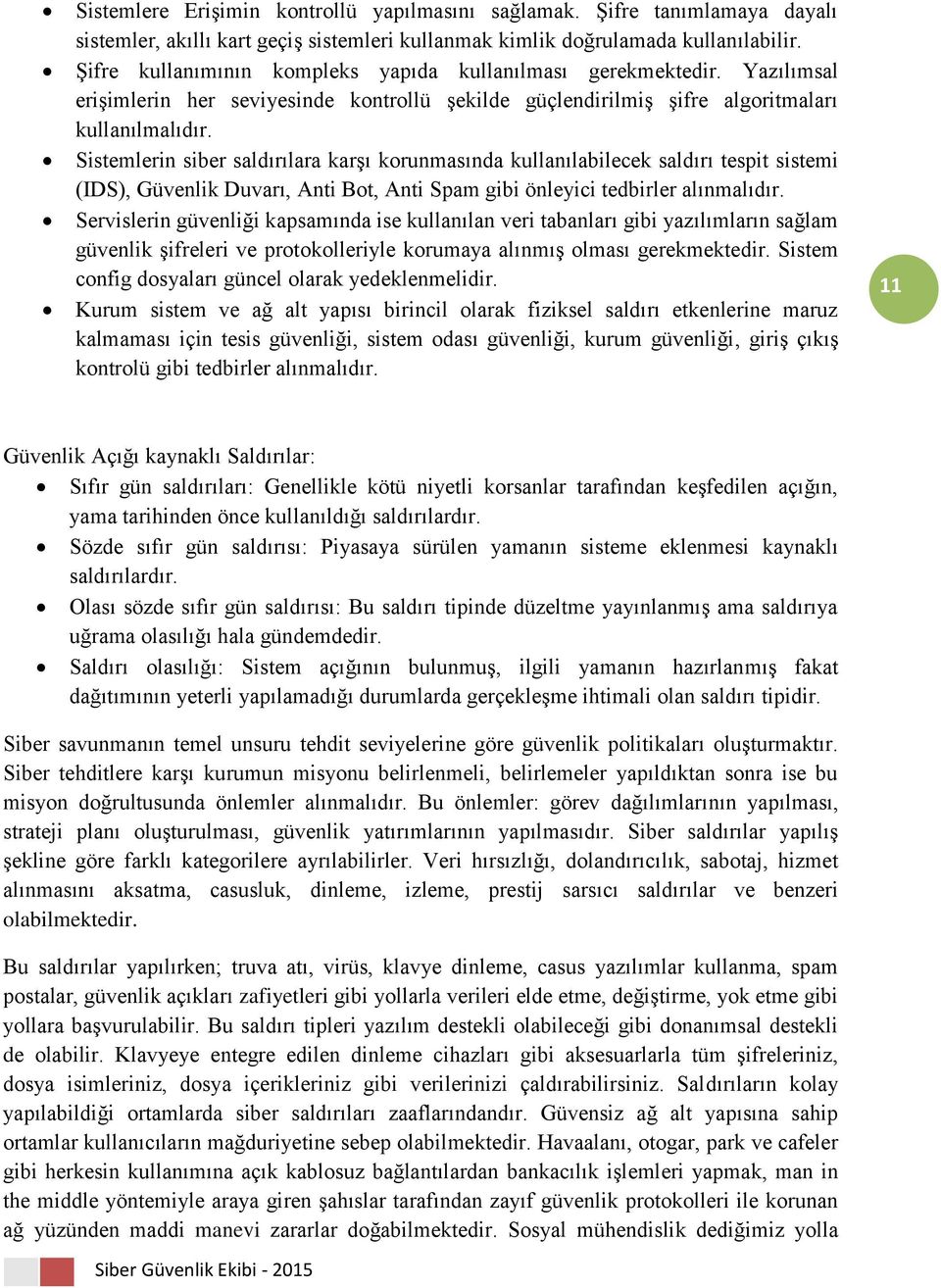 Sistemlerin siber saldırılara karşı korunmasında kullanılabilecek saldırı tespit sistemi (IDS), Güvenlik Duvarı, Anti Bot, Anti Spam gibi önleyici tedbirler alınmalıdır.