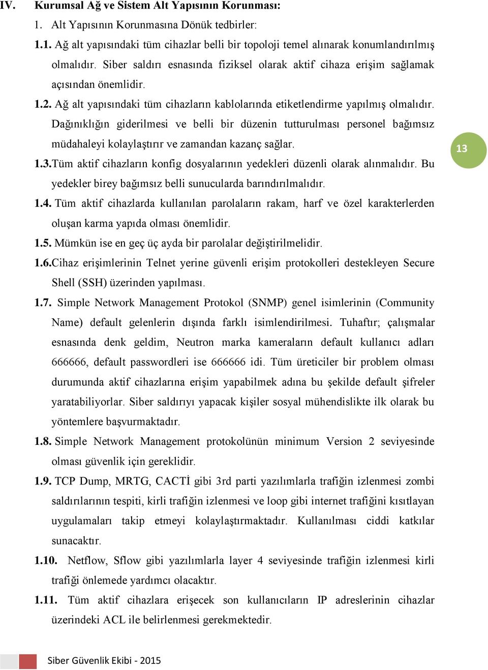 Dağınıklığın giderilmesi ve belli bir düzenin tutturulması personel bağımsız müdahaleyi kolaylaştırır ve zamandan kazanç sağlar. 1.3.