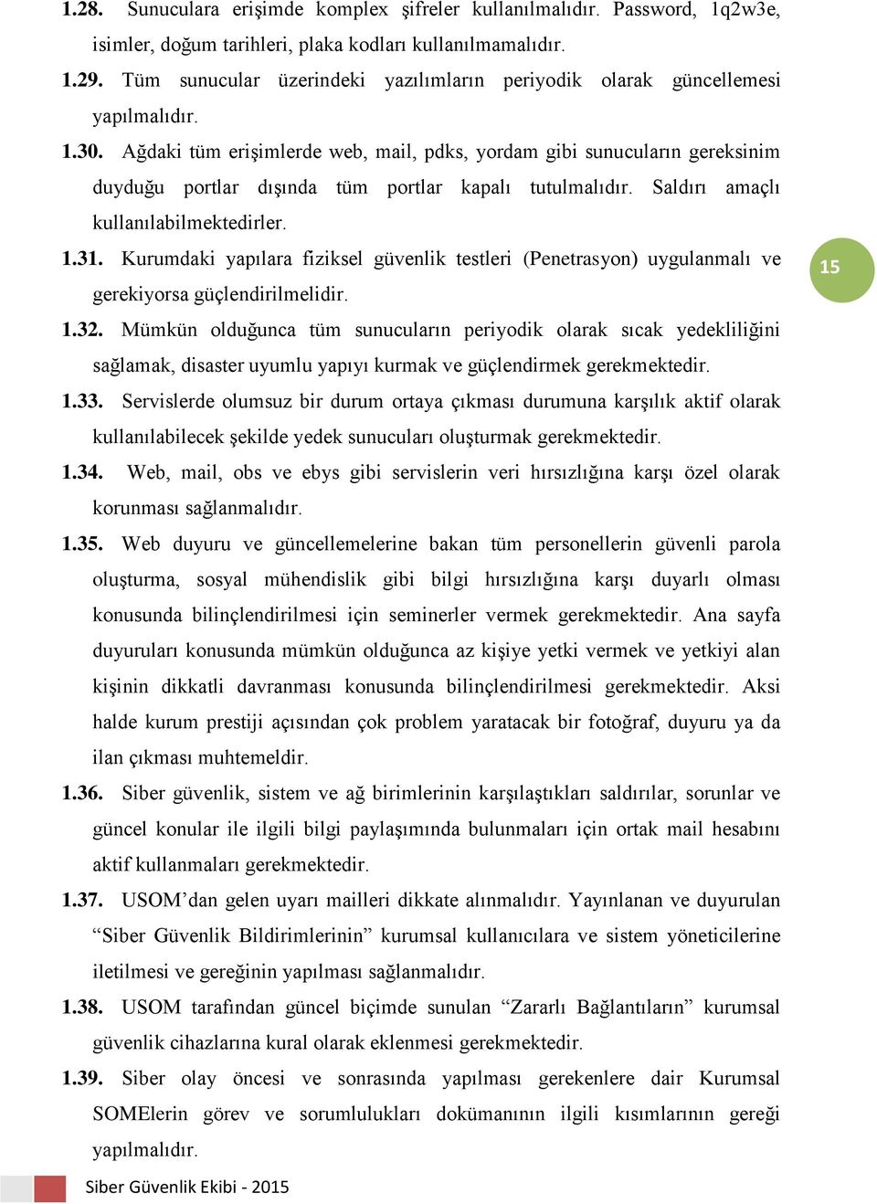 Ağdaki tüm erişimlerde web, mail, pdks, yordam gibi sunucuların gereksinim duyduğu portlar dışında tüm portlar kapalı tutulmalıdır. Saldırı amaçlı kullanılabilmektedirler. 1.31.