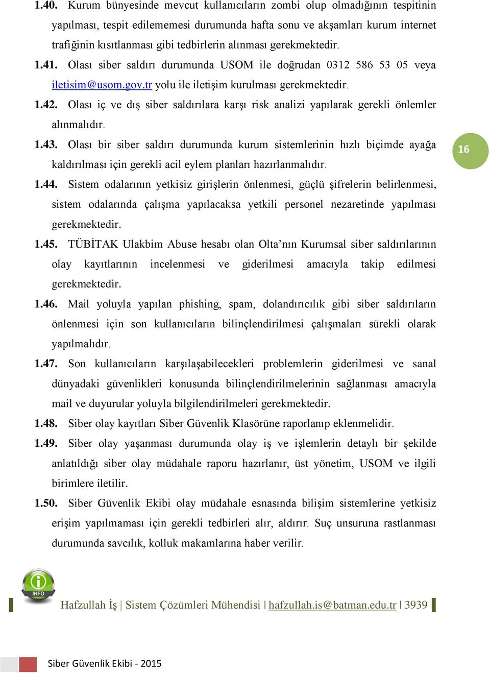 Olası iç ve dış siber saldırılara karşı risk analizi yapılarak gerekli önlemler alınmalıdır. 1.43.