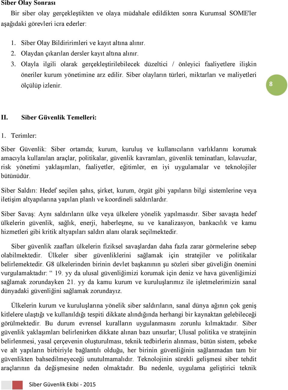 Siber olayların türleri, miktarları ve maliyetleri ölçülüp izlenir. 8 II. Siber Güvenlik Temelleri: 1.