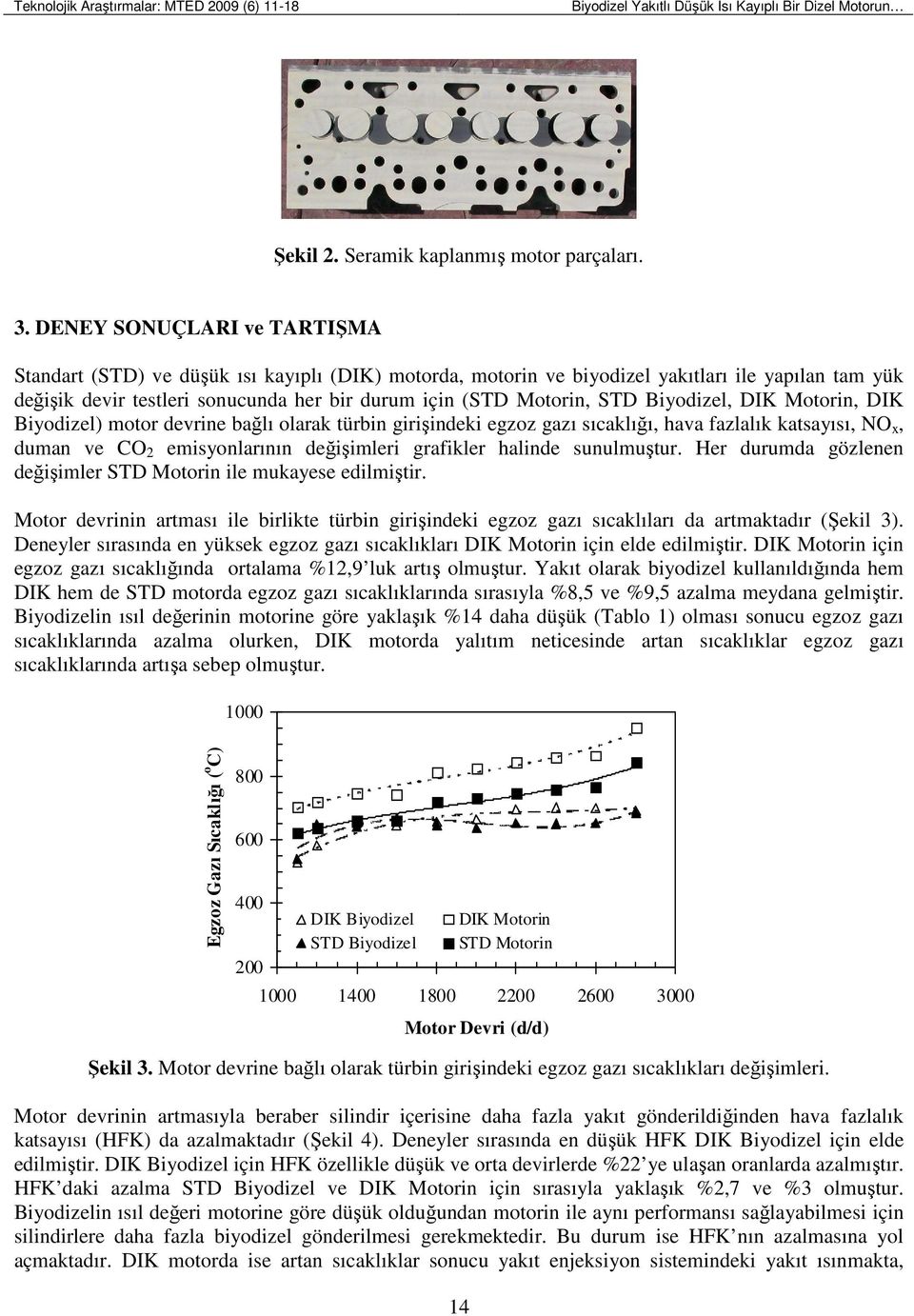 Biyodizel, DIK Motorin, DIK Biyodizel) motor devrine bağlı olarak türbin girişindeki egzoz gazı sıcaklığı, hava fazlalık katsayısı, NO x, duman ve CO 2 emisyonlarının değişimleri grafikler halinde