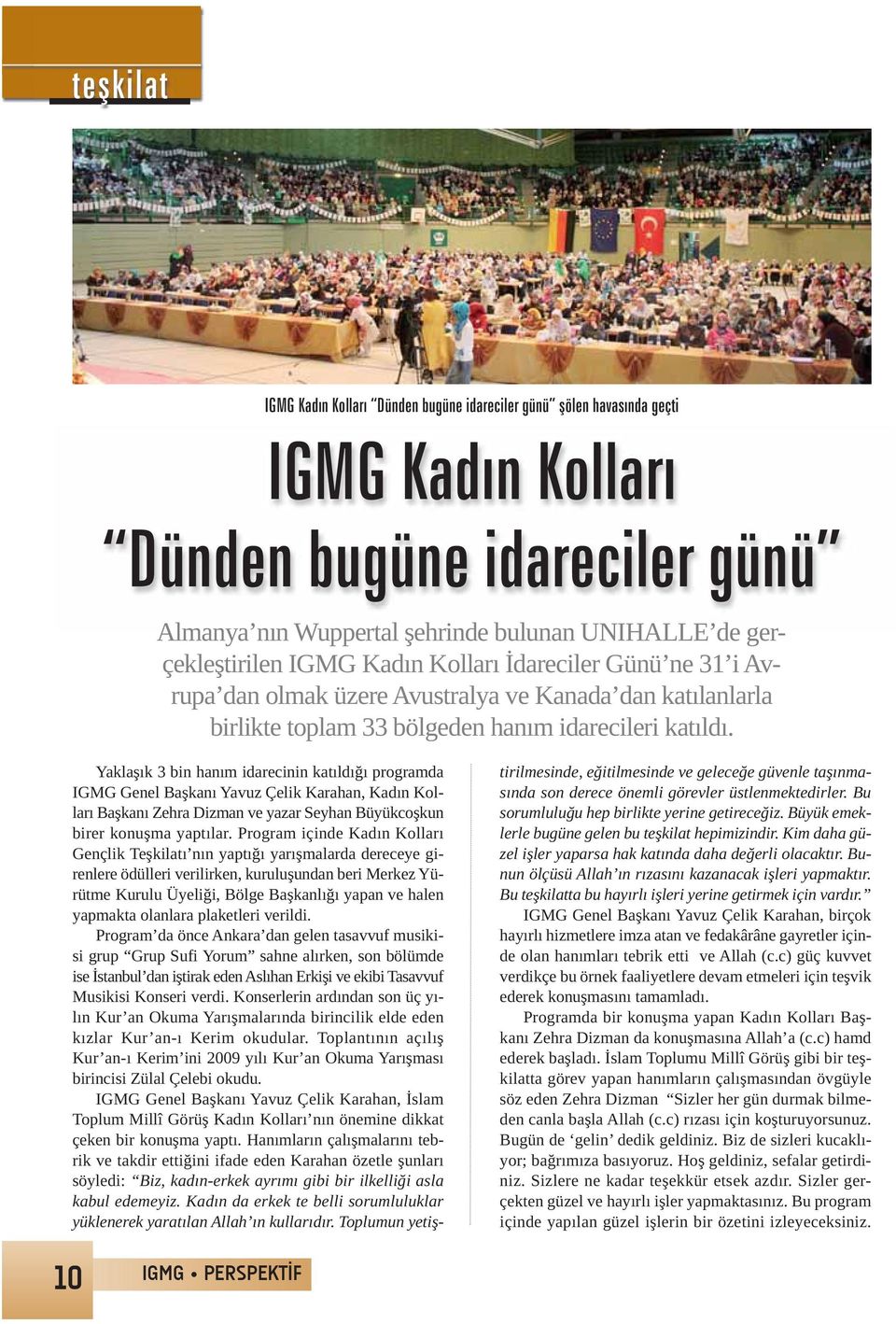 Yaklaşık 3 bin hanım idarecinin katıldığı programda IGMG Genel Başkanı Yavuz Çelik Karahan, Kadın Kolları Başkanı Zehra Dizman ve yazar Seyhan Büyükcoşkun birer konuşma yaptılar.