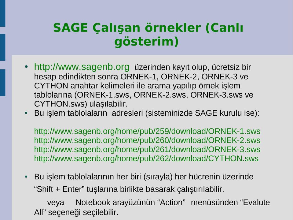 sws, ORNEK-3.sws ve CYTHON.sws) ulaşılabilir. Bu işlem tablolaların adresleri (sisteminizde SAGE kurulu ise): http://www.sagenb.org/home/pub/259/download/ornek-1.sws http://www.sagenb.org/home/pub/260/download/ornek-2.