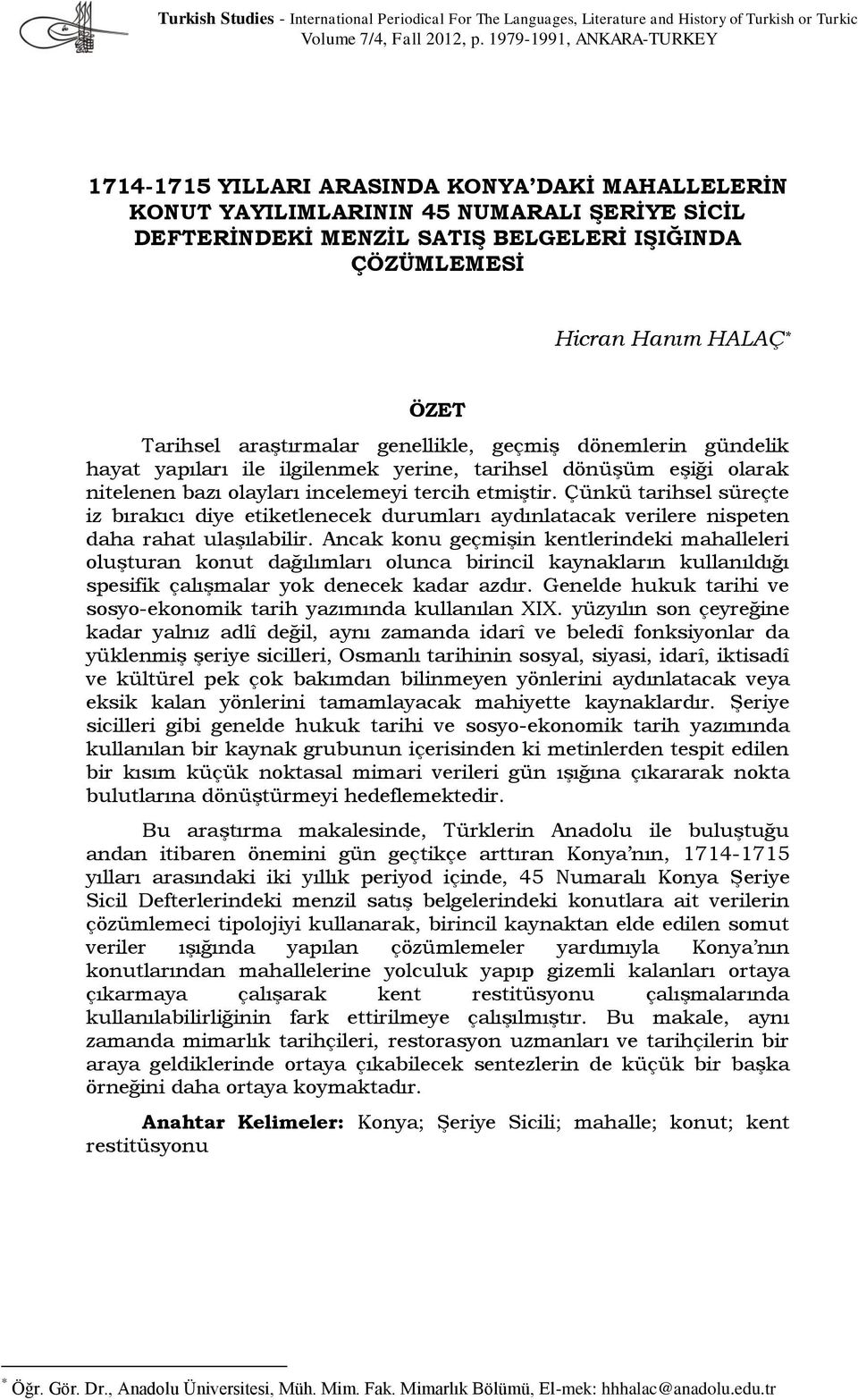 ÖZET Tarihsel araştırmalar genellikle, geçmiş dönemlerin gündelik hayat yapıları ile ilgilenmek yerine, tarihsel dönüşüm eşiği olarak nitelenen bazı olayları incelemeyi tercih etmiştir.