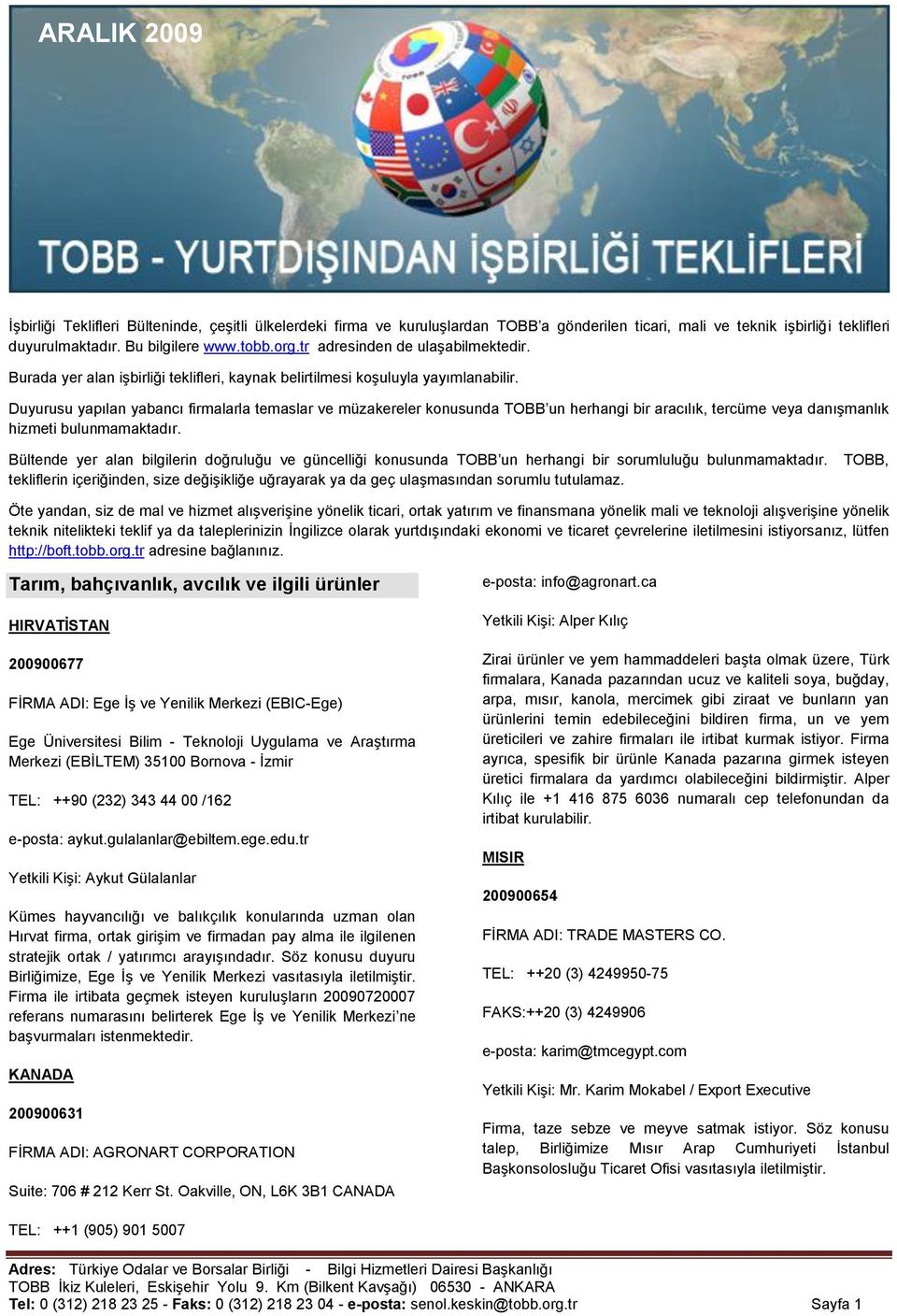 Duyurusu yapılan yabancı firmalarla temaslar ve müzakereler konusunda TOBB un herhangi bir aracılık, tercüme veya danıģmanlık hizmeti bulunmamaktadır.