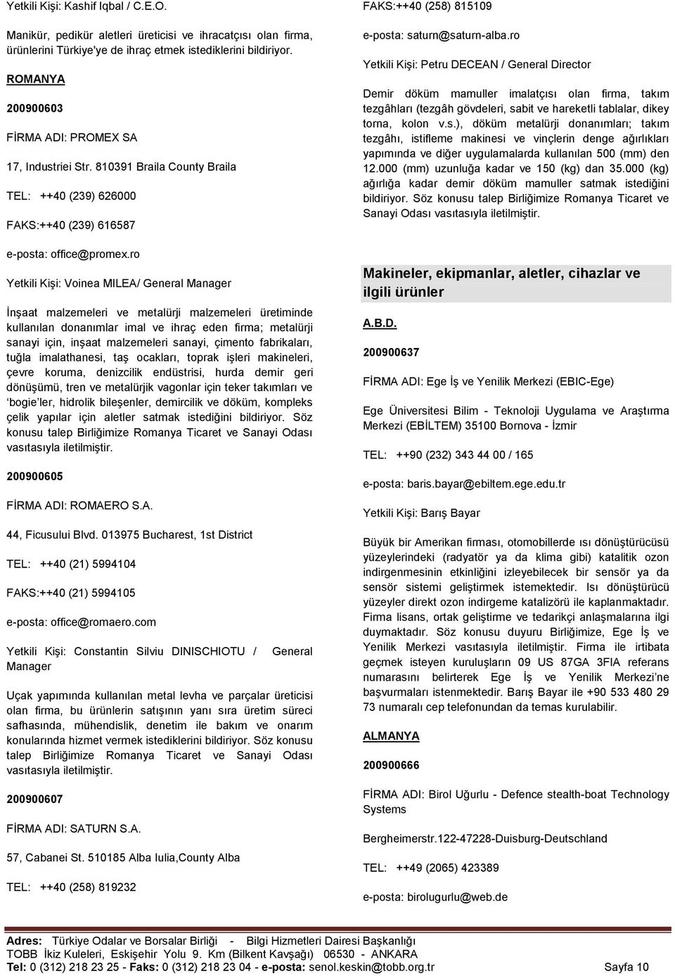 ro Yetkili KiĢi: Voinea MILEA/ General Manager ĠnĢaat malzemeleri ve metalürji malzemeleri üretiminde kullanılan donanımlar imal ve ihraç eden firma; metalürji sanayi için, inģaat malzemeleri sanayi,