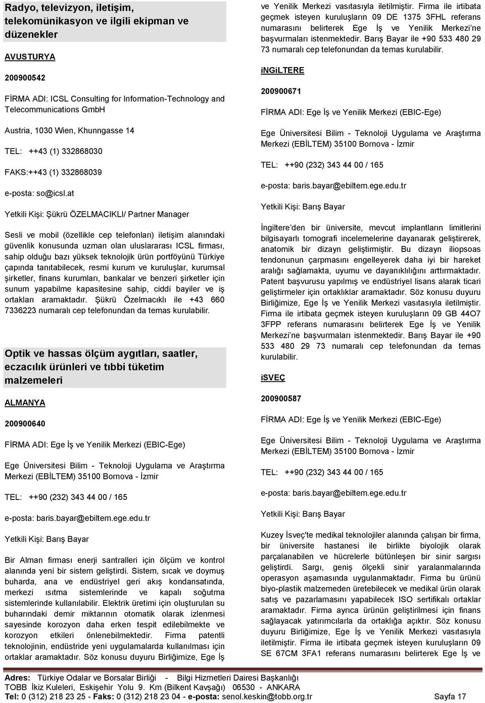 at Yetkili KiĢi: ġükrü ÖZELMACIKLI/ Partner Manager Sesli ve mobil (özellikle cep telefonları) iletiģim alanındaki güvenlik konusunda uzman olan uluslararası ICSL firması, sahip olduğu bazı yüksek