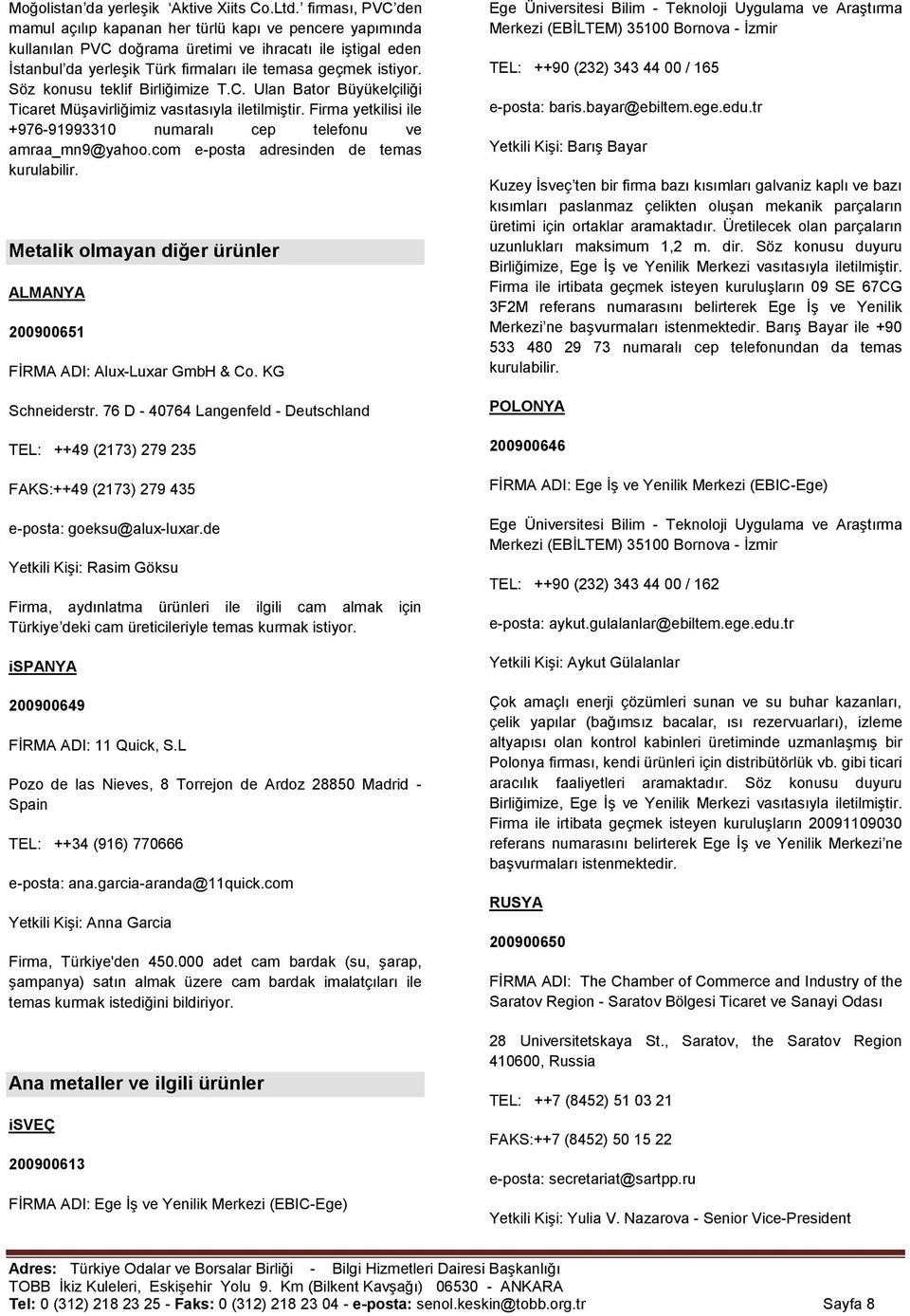 Söz konusu teklif Birliğimize T.C. Ulan Bator Büyükelçiliği Ticaret MüĢavirliğimiz vasıtasıyla iletilmiģtir. Firma yetkilisi ile +976-91993310 numaralı cep telefonu ve amraa_mn9@yahoo.