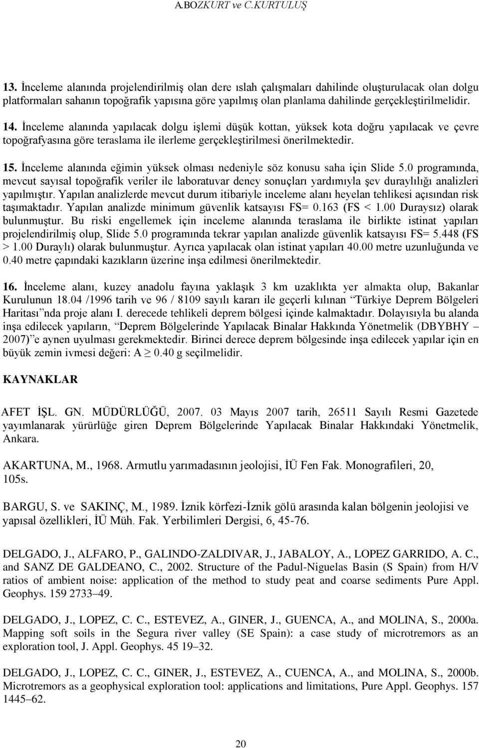 14. Ġnceleme alanında yapılacak dolgu iģlemi düģük kottan, yüksek kota doğru yapılacak ve çevre topoğrafyasına göre teraslama ile ilerleme gerçekleģtirilmesi önerilmektedir. 15.