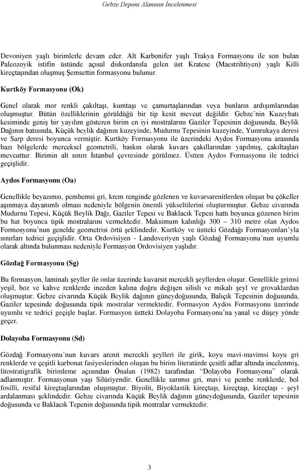 Kurtköy Formasyonu (Ok) Genel olarak mor renkli çakıltaģı, kumtaģı ve çamurtaģlarından veya bunların ardıģımlarından oluģmuģtur. Bütün özelliklerinin görüldüğü bir tip kesit mevcut değildir.